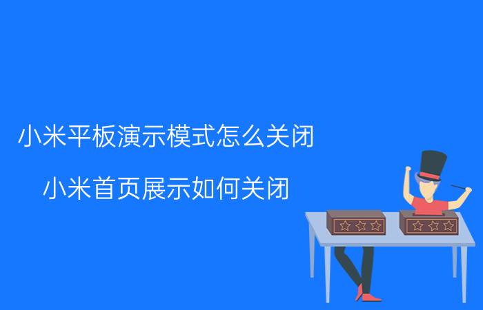 小米平板演示模式怎么关闭 小米首页展示如何关闭？